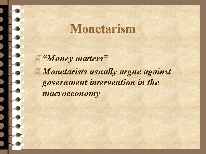 Monetarism 4 “Money matters” 4 Monetarists usually argue against government intervention in the macroeconomy