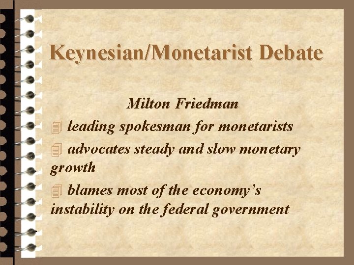 Keynesian/Monetarist Debate Milton Friedman 4 leading spokesman for monetarists 4 advocates steady and slow