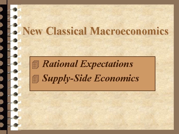 New Classical Macroeconomics 4 Rational Expectations 4 Supply-Side Economics 
