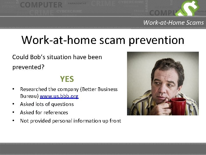 Work-at-Home Scams Work-at-home scam prevention Could Bob’s situation have been prevented? YES • Researched