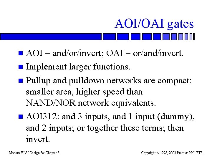 AOI/OAI gates AOI = and/or/invert; OAI = or/and/invert. n Implement larger functions. n Pullup