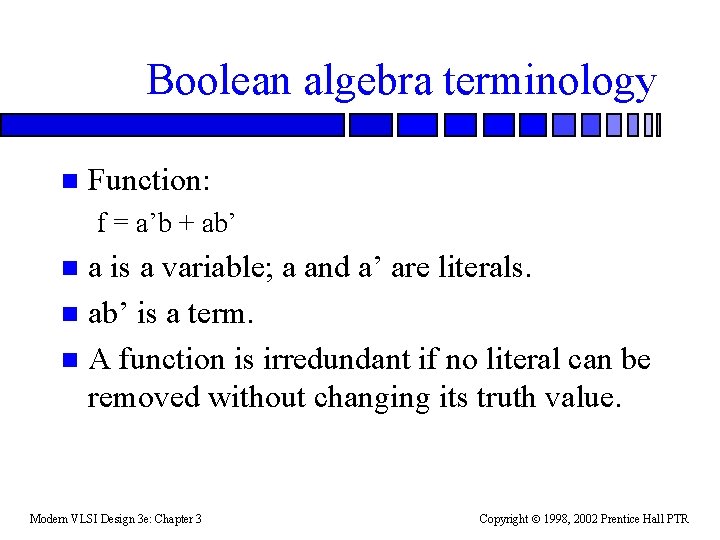 Boolean algebra terminology n Function: f = a’b + ab’ a is a variable;