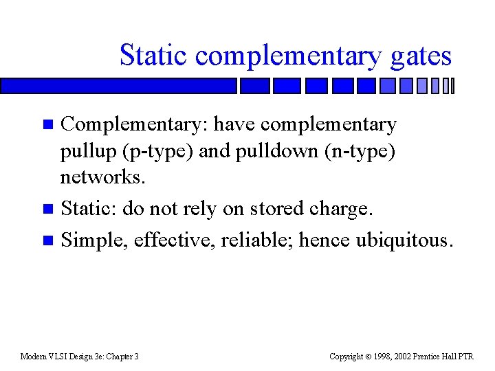 Static complementary gates Complementary: have complementary pullup (p-type) and pulldown (n-type) networks. n Static: