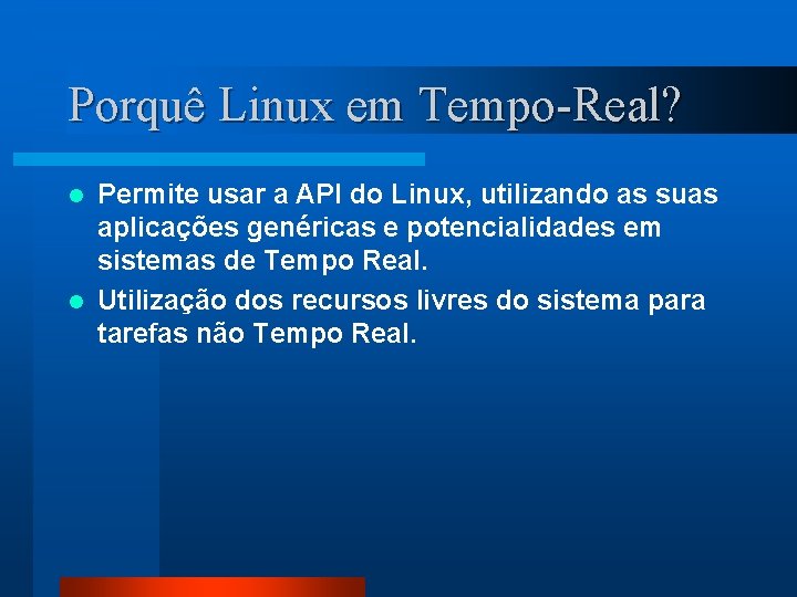 Porquê Linux em Tempo-Real? Permite usar a API do Linux, utilizando as suas aplicações