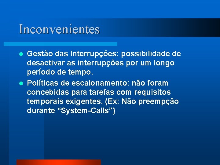 Inconvenientes Gestão das Interrupções: possibilidade de desactivar as interrupções por um longo período de