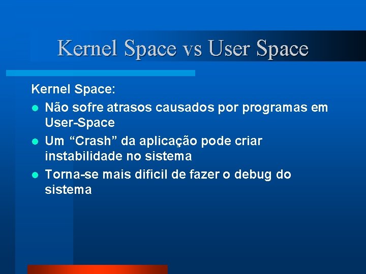 Kernel Space vs User Space Kernel Space: l Não sofre atrasos causados por programas