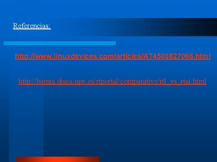 Referencias: http: //www. linuxdevices. com/articles/AT 4503827066. html http: //bernia. disca. upv. es/rtportal/comparative/rtl_vs_rtai. html 