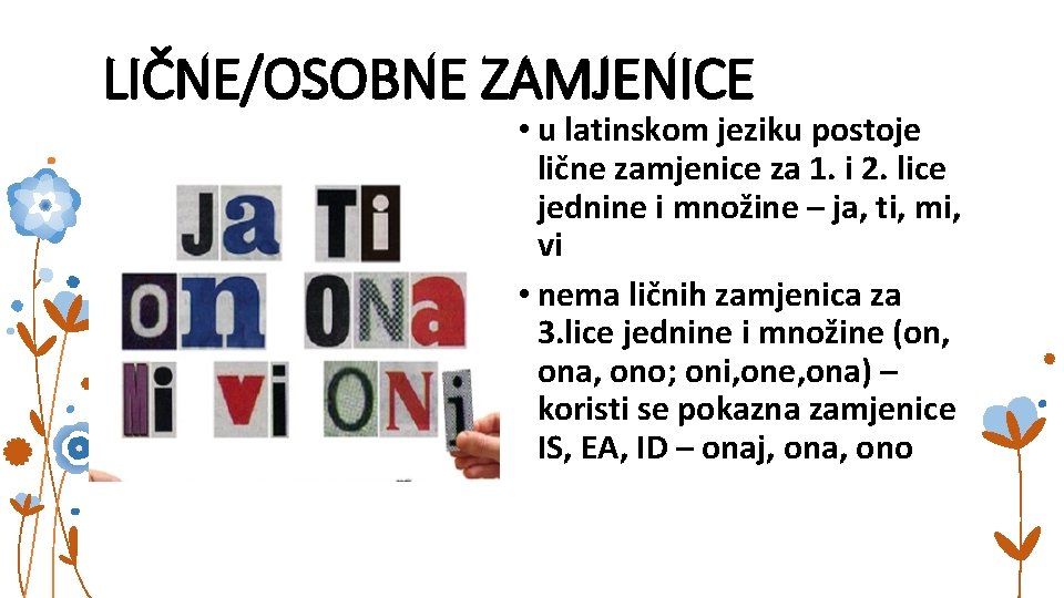 LIČNE/OSOBNE ZAMJENICE • u latinskom jeziku postoje lične zamjenice za 1. i 2. lice