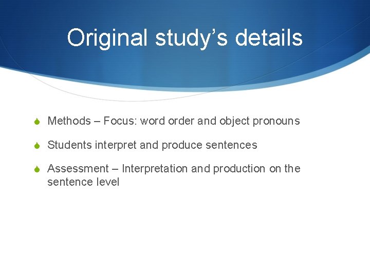 Original study’s details S Methods – Focus: word order and object pronouns S Students