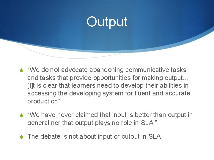 Output S “We do not advocate abandoning communicative tasks and tasks that provide opportunities