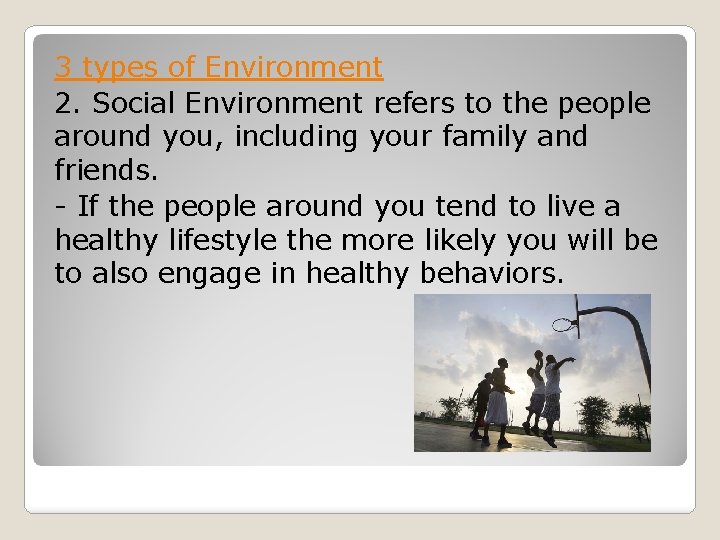 3 types of Environment 2. Social Environment refers to the people around you, including