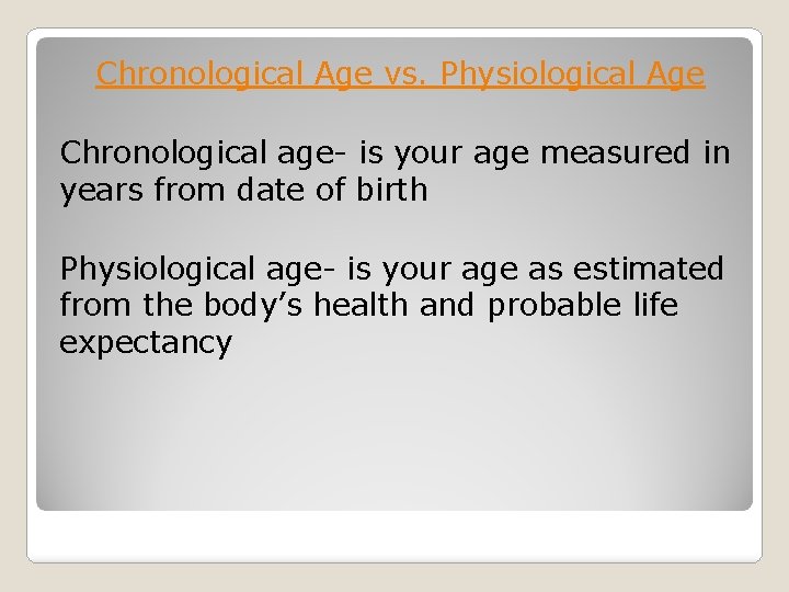 Chronological Age vs. Physiological Age Chronological age- is your age measured in years from