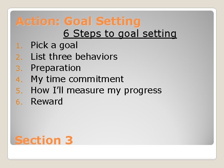 Action: Goal Setting 6 Steps to goal setting 1. 2. 3. 4. 5. 6.