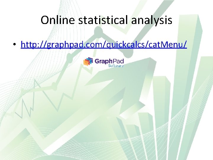 Online statistical analysis • http: //graphpad. com/quickcalcs/cat. Menu/ 