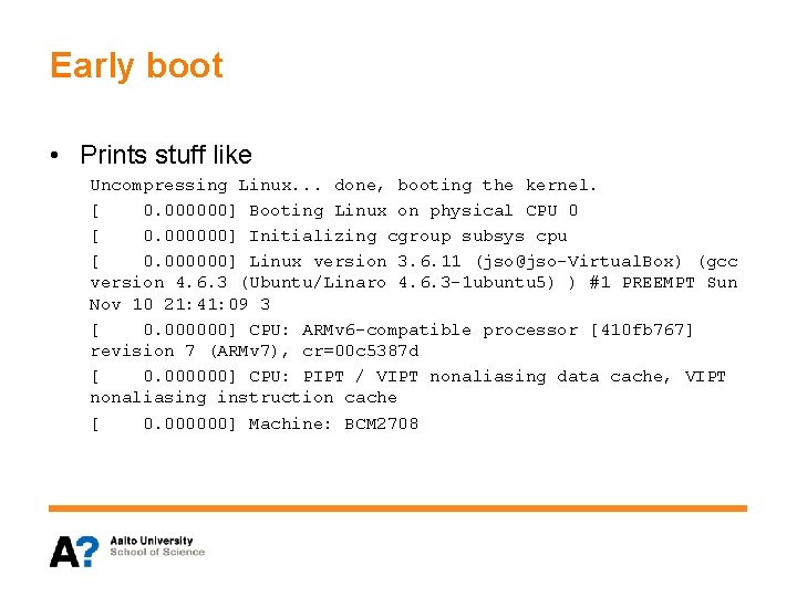 Early boot • Prints stuff like Uncompressing Linux. . . done, booting the kernel. Early boot • Prints stuff like Uncompressing Linux. . . done, booting the kernel.