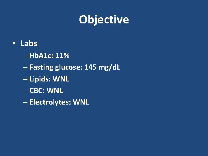 Objective • Labs – Hb. A 1 c: 11% – Fasting glucose: 145 mg/d.