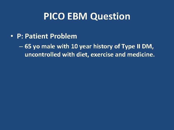 PICO EBM Question • P: Patient Problem – 65 yo male with 10 year