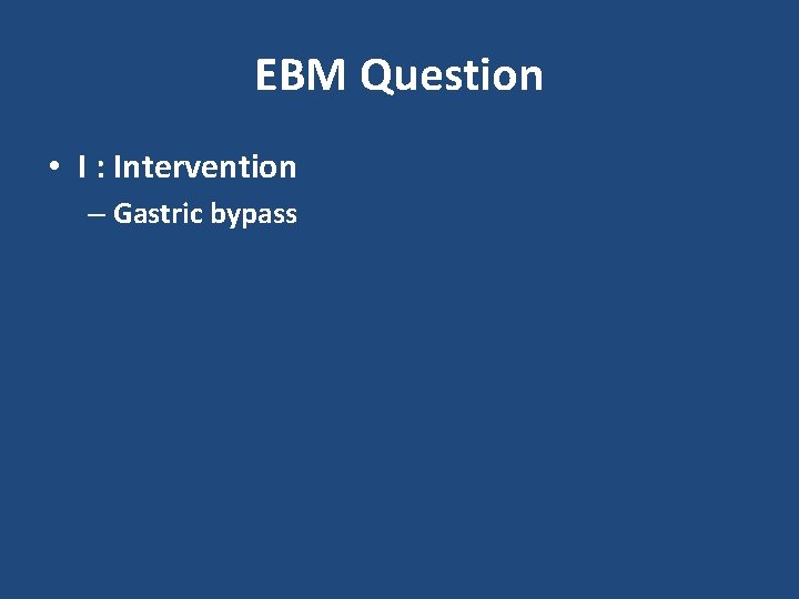 EBM Question • I : Intervention – Gastric bypass 