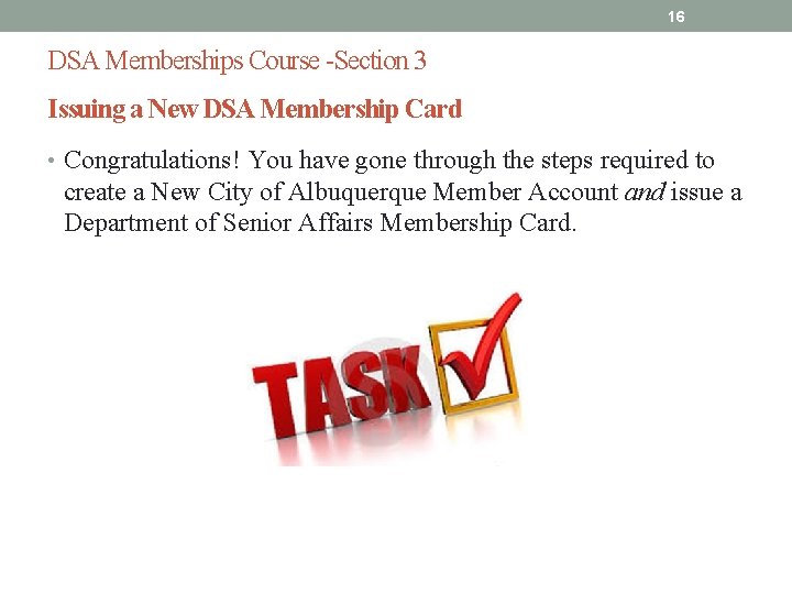 16 DSA Memberships Course -Section 3 Issuing a New DSA Membership Card • Congratulations!