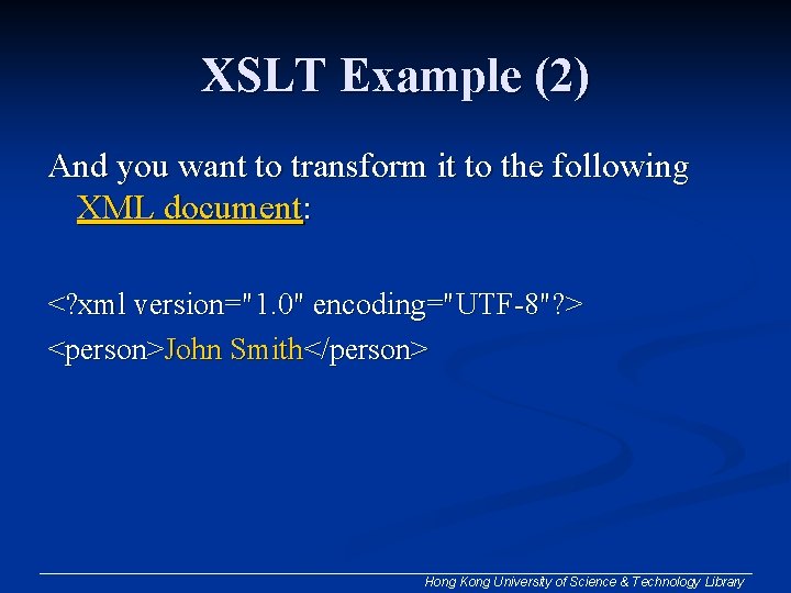 XSLT Example (2) And you want to transform it to the following XML document: XSLT Example (2) And you want to transform it to the following XML document: