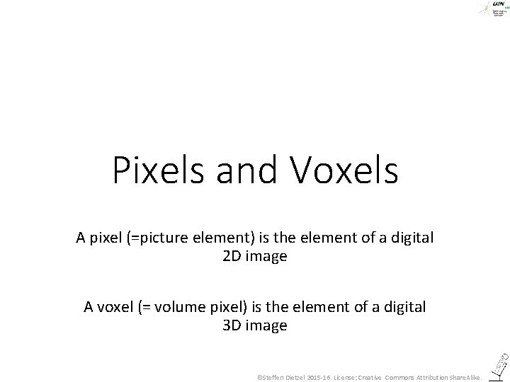 Pixels and Voxels A pixel (=picture element) is the element of a digital 2