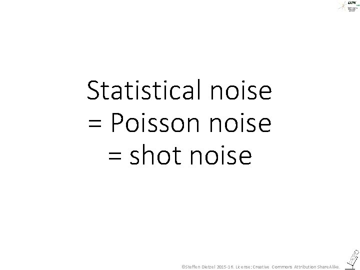 Statistical noise = Poisson noise = shot noise ©Steffen Dietzel 2015 -16. License: Creative