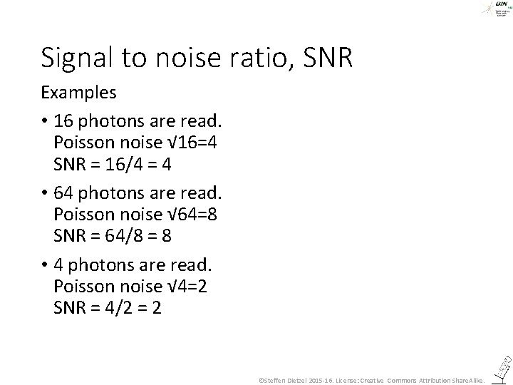 Signal to noise ratio, SNR Examples • 16 photons are read. Poisson noise √