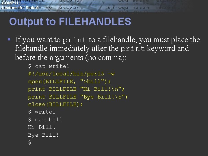 COMP 111 Lecture 19 / Slide 8 Output to FILEHANDLES § If you want