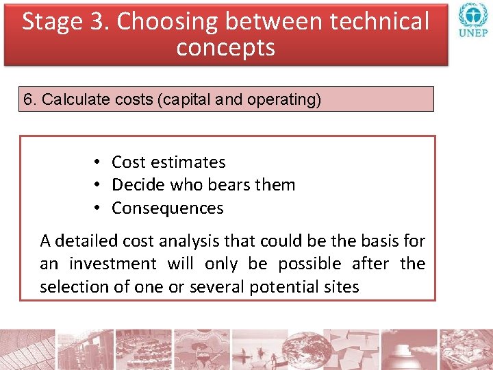 Stage 3. Choosing between technical concepts 6. Calculate costs (capital and operating) • Cost