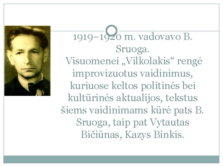 1919– 1920 m. vadovavo B. Sruoga. Visuomenei „Vilkolakis“ rengė improvizuotus vaidinimus, kuriuose keltos politinės