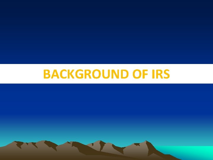 BACKGROUND OF IRS 