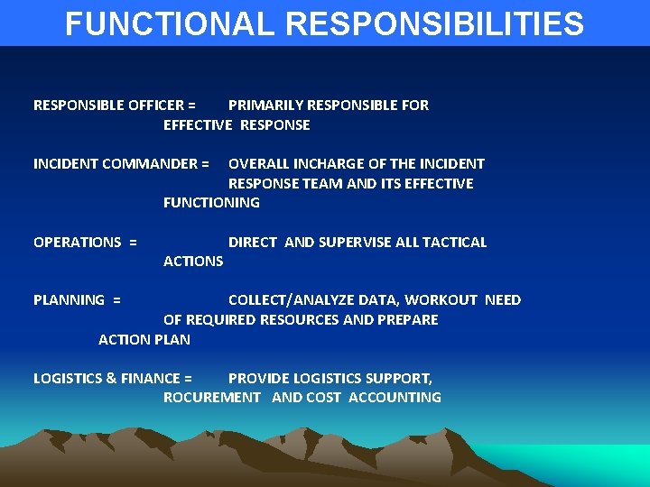 FUNCTIONAL RESPONSIBILITIES RESPONSIBLE OFFICER = PRIMARILY RESPONSIBLE FOR EFFECTIVE RESPONSE INCIDENT COMMANDER = OVERALL