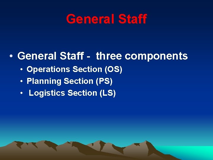General Staff • General Staff - three components • Operations Section (OS) • Planning