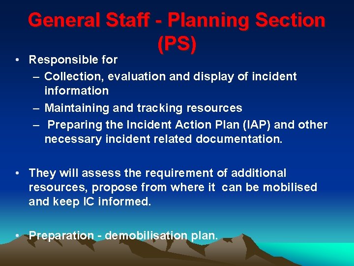 General Staff - Planning Section (PS) • Responsible for – Collection, evaluation and display