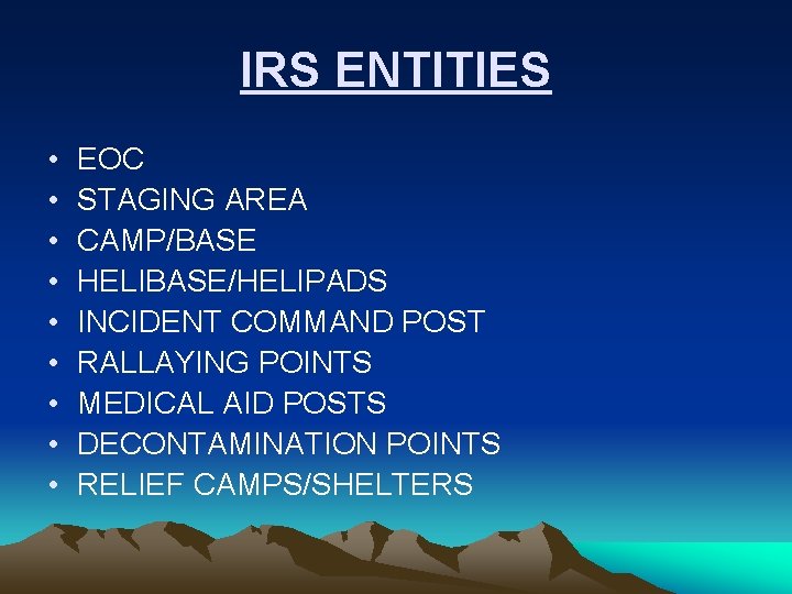 IRS ENTITIES • • • EOC STAGING AREA CAMP/BASE HELIBASE/HELIPADS INCIDENT COMMAND POST RALLAYING
