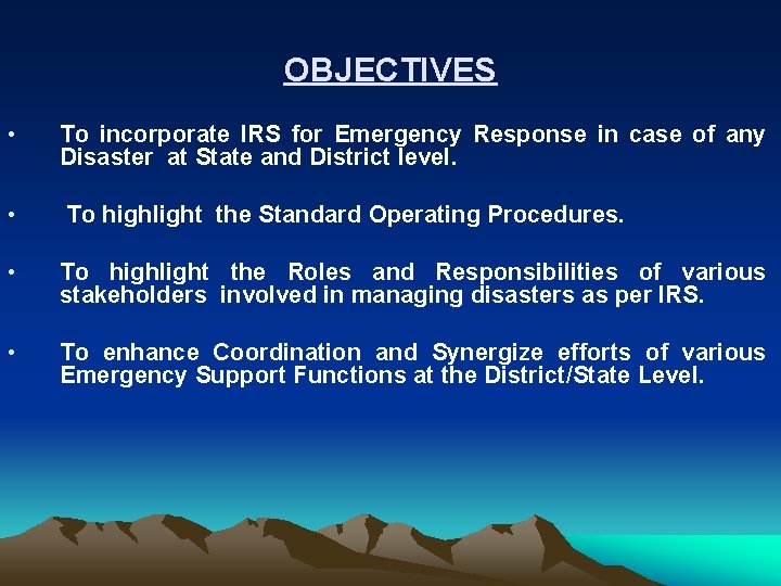 OBJECTIVES • To incorporate IRS for Emergency Response in case of any Disaster at