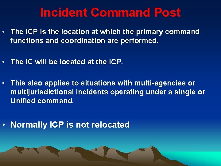 Incident Command Post • The ICP is the location at which the primary command