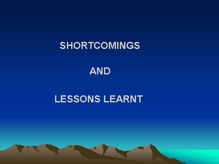 SHORTCOMINGS AND LESSONS LEARNT 