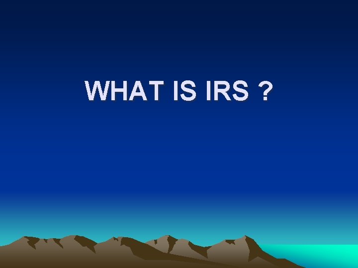 WHAT IS IRS ? 
