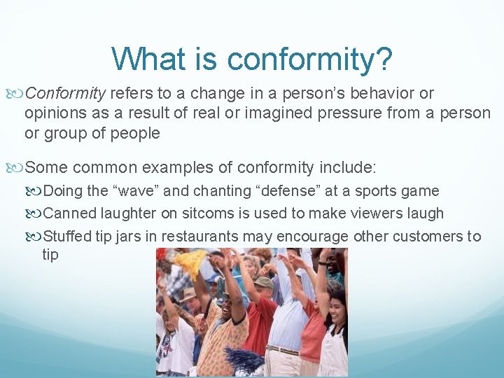 What is conformity? Conformity refers to a change in a person’s behavior or opinions