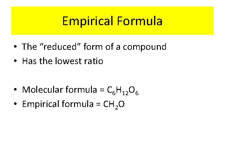Empirical Formula • The “reduced” form of a compound • Has the lowest ratio