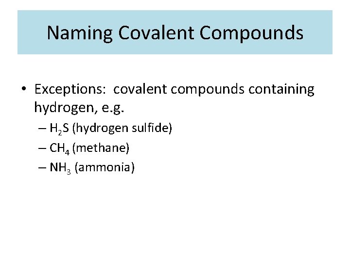 Naming Covalent Compounds • Exceptions: covalent compounds containing hydrogen, e. g. – H 2
