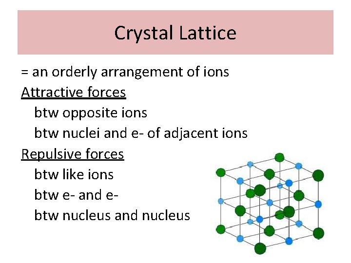 Crystal Lattice = an orderly arrangement of ions Attractive forces btw opposite ions btw