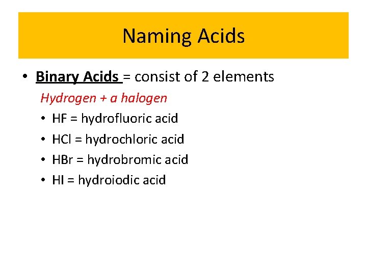 Naming Acids • Binary Acids = consist of 2 elements Hydrogen + a halogen