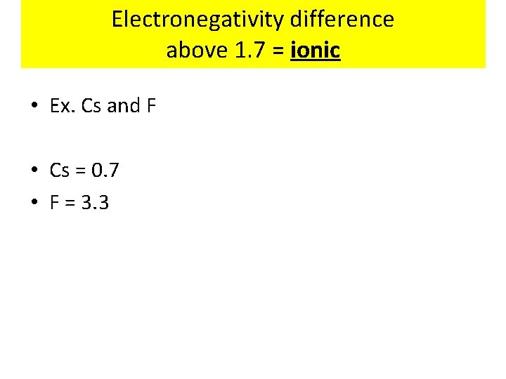Electronegativity difference above 1. 7 = ionic • Ex. Cs and F • Cs