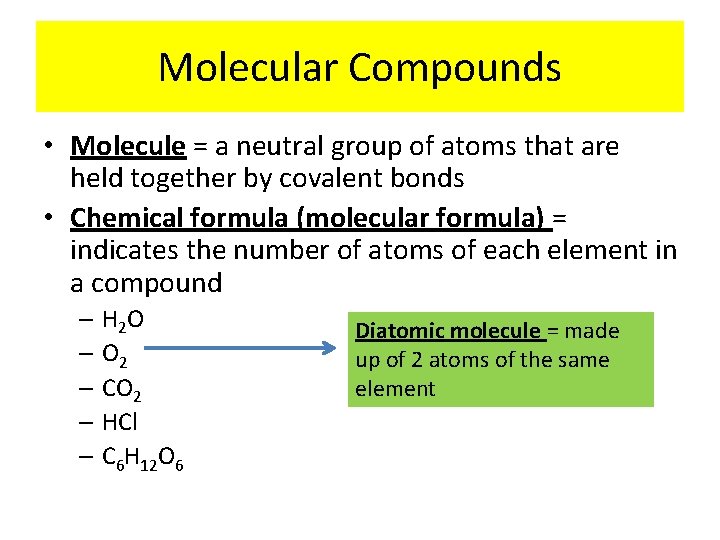 Molecular Compounds • Molecule = a neutral group of atoms that are held together