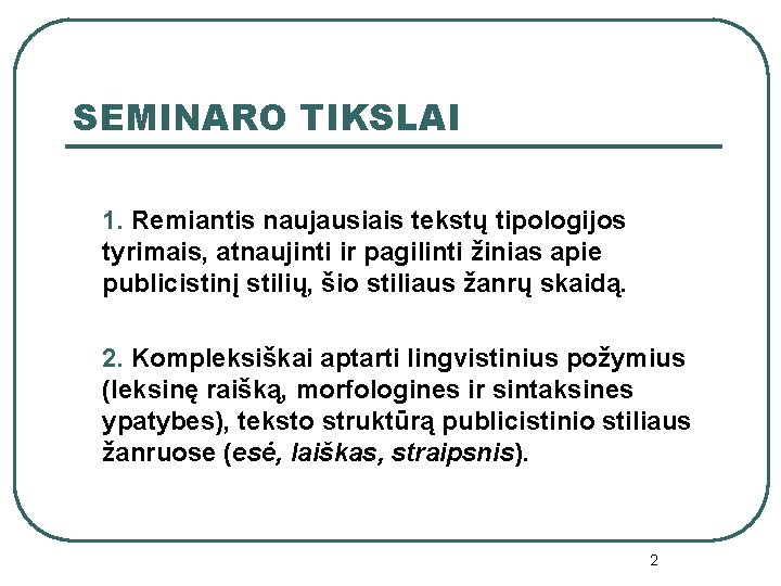 SEMINARO TIKSLAI 1. Remiantis naujausiais tekstų tipologijos tyrimais, atnaujinti ir pagilinti žinias apie publicistinį