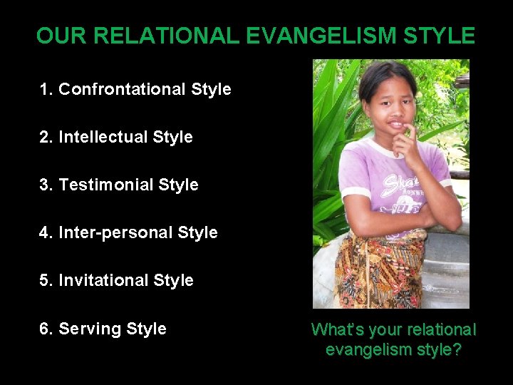  • Testimonial Style OUR RELATIONAL EVANGELISM STYLE 1. Confrontational Style 2. Intellectual Style