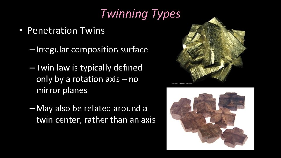 Twinning Types • Penetration Twins – Irregular composition surface – Twin law is typically