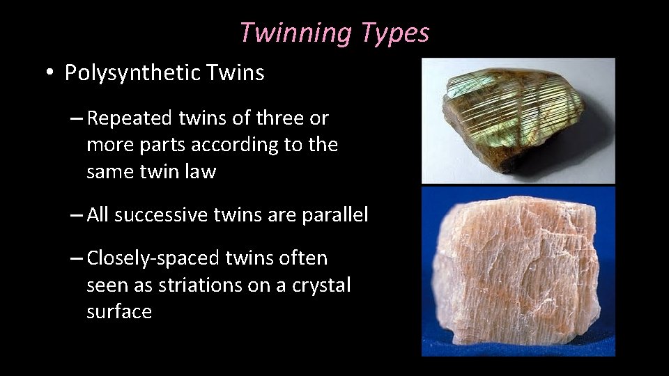 Twinning Types • Polysynthetic Twins – Repeated twins of three or more parts according
